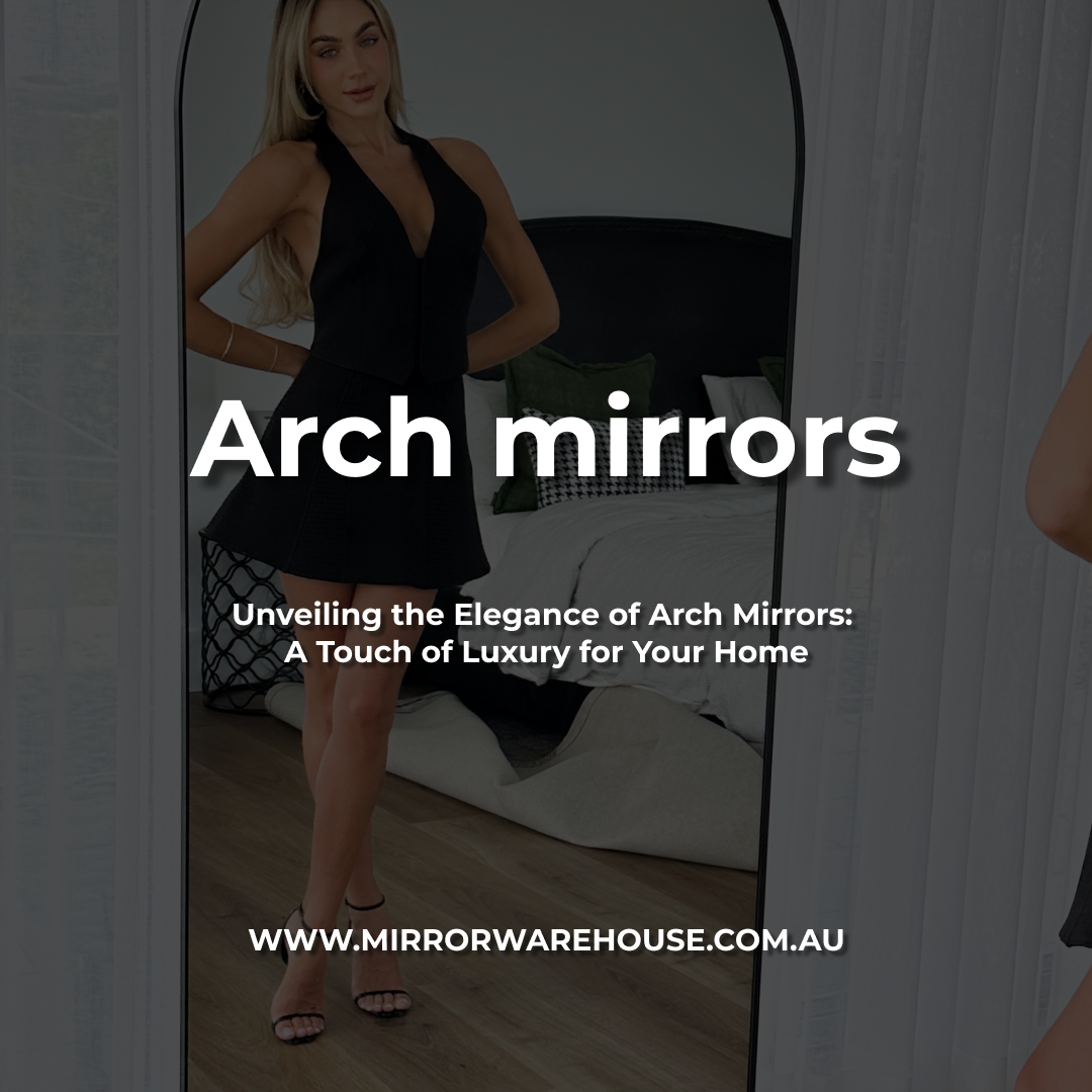 Unveiling the Elegance of Arch Mirrors: A Touch of Luxury for Your Home